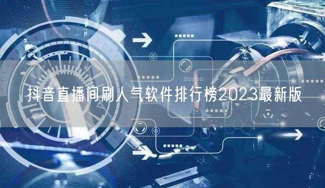 抖音直播间刷人气软件排行榜2023最新版