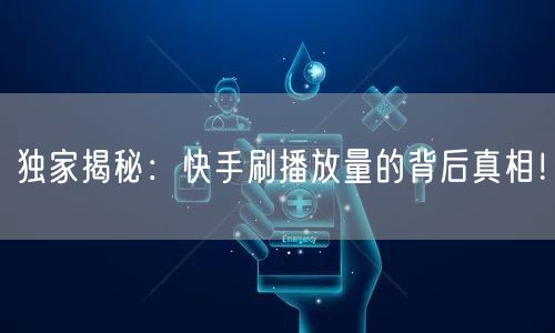 独家揭秘:快手刷播放量的背后真相!