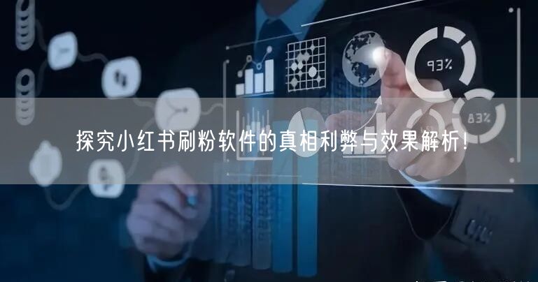 探究小红书刷粉软件的真相利弊与效果解析!