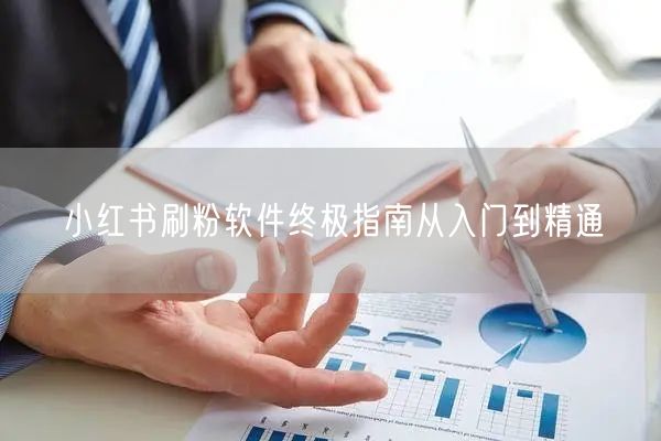 小红书刷粉软件终极指南从入门到精通